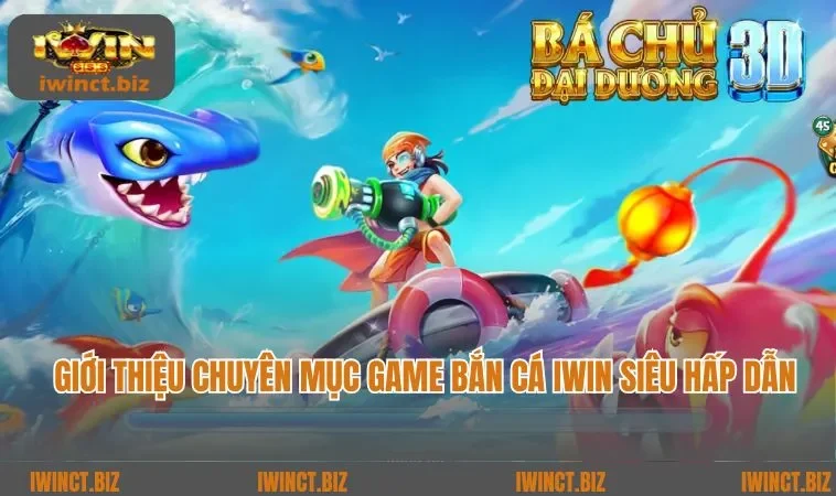 Giới thiệu chuyên mục game bắn cá IWIN siêu hấp dẫn